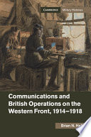Communications and British operations on the Western Front, 1914-1918 /