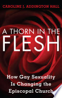 A thorn in the flesh : how gay sexuality is changing the Episcopal Church /