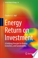 Energy return on investment : a unifying principle for biology, economics, and sustainabiltiy /