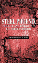 Steel phoenix : the fall and rise of the U.S. steel industry /
