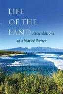 Life of the land : articulations of a native writer /