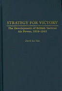 Strategy for victory : the development of British tactical air power, 1919-1943 /