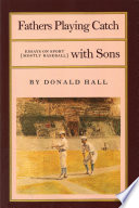 Fathers playing catch with sons : essays on sport (mostly baseball) /