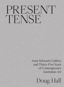 Present tense : Anna Schwartz Gallery and thirty-five years of contemporary Australian art /