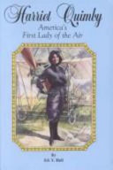 Harriet Quimby : America's first lady of the air : the story of Harriet Quimby, America's first licensed woman pilot and the first woman pilot to fly the English Channel /