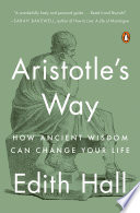 Aristotle's way : how ancient wisdom can change your life /