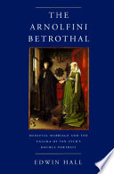 The Arnolfini betrothal : medieval marriage and the enigma of Van Eyck's double portrait /