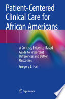 Patient-Centered Clinical Care for African Americans : A Concise, Evidence-Based Guide to Important Differences and Better Outcomes /