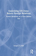 Examining US-China-Russia foreign relations : great power politics in a post-Obama era /