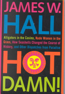 Hot Damn! : alligators in the casino, nude women in the grass, how seashells changed the course of history, and other dispatches from paradise /