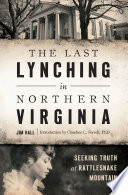 The last lynching in northern Virginia : seeking truth at Rattlesnake Mountain /
