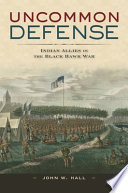 Uncommon defense : Indian allies in the Black Hawk War /