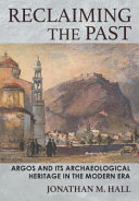 Reclaiming the past : Argos and its archaeological heritage in the modern era /