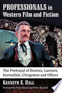 Professionals in Western film and fiction : the portrayal of doctors, lawyers, journalists, clergymen and others /