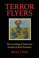 Terror flyers : the lynching of American airmen in Nazi Germany /