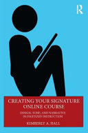 Creating your signature online course : design, tone, and narrative in digitized instruction /