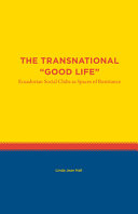 The transnational "good life" : Ecuadorian social clubs as spaces of resistance /