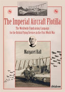 The Imperial Aircraft Flotilla : the worldwide fundraising campaign for the British flying services in the First World War /