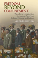 Freedom beyond confinement : travel and imagination in African American cultural history and letters /