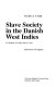 Slave society in the Danish West Indies : St. Thomas, St. John, and St. Croix /