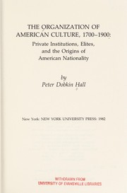 The organization of American culture, 1700-1900 : private institutions, elites, and the origins of American nationality /