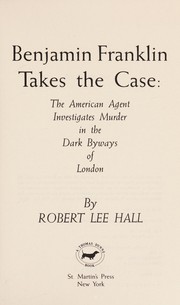 Benjamin Franklin takes the case : the American agent investigates murder in the dark byways of London /