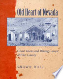 Old heart of Nevada : ghost towns and mining camps of Elko County /