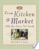 From kitchen to market : selling your gourmet food specialty /