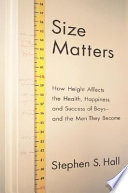 Size matters : how height affects the health, happiness, and success of boys--and the men they become /