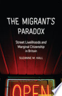 The migrant's paradox : street livelihoods and marginal citizenship in Britain /