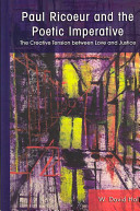 Paul Ricoeur and the poetic imperative : the creative tension between love and justice /