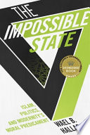 The impossible state : Islam, politics, and modernity's moral predicament /