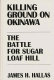 Killing ground on Okinawa : the battle for Sugar Loaf Hill /