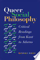 Queer social philosophy : critical readings from Kant to Adorno /