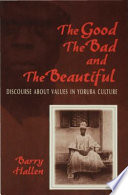 The good, the bad, and the beautiful : discourse about values in Yoruba culture /