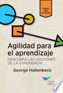 Agilidad para el aprendizaje : descubra las lecciones de la experiencia /