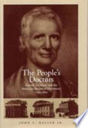 The people's doctors : Samuel Thomson and the American botanical movement, 1790-1860 /