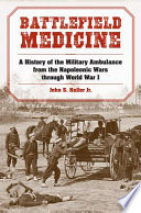 Battlefield medicine : a history of the military ambulance from the Napoleonic Wars through World War I /