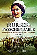 Nurses of Passchendaele : caring for the wounded of the Ypres campaigns 1914-1918 /