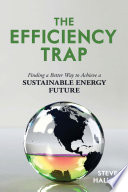 The efficiency trap : finding a better way to achieve a sustainable energy future /