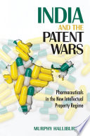 India and the patent wars : pharmaceuticals in the new intellectual property regime /