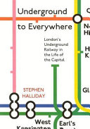 Underground to everywhere : London's underground railway in the life of the capital /