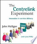 The Centrelink experiment : innovation in service delivery /