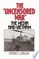 The "uncensored war" : the media and Vietnam /