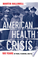 American health crisis : one hundred years of panic, planning, and politics /