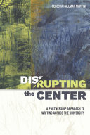 Disrupting the center : a partnership approach to writing across the university /