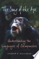 The song of the ape : understanding the languages of chimpanzees /