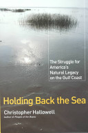 Holding back the sea : the struggle for America's natural legacy on the Gulf Coast /
