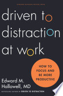 Driven to distraction at work : how to focus and be more productive /