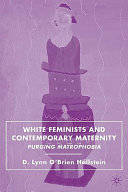 White feminists and contemporary maternity : purging matrophobia /